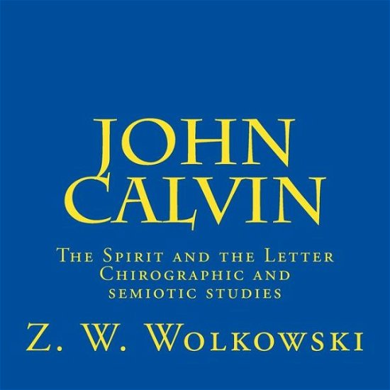Cover for Z W Wolkowski · John Calvin: the Spirit and the Letter - Chirographic and Semiotic Studies (Taschenbuch) (2015)