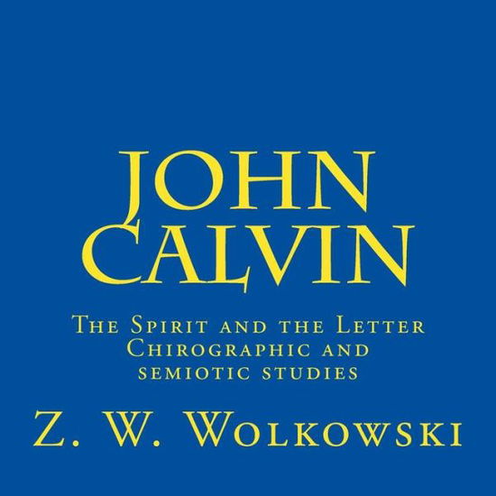 Cover for Z W Wolkowski · John Calvin: the Spirit and the Letter - Chirographic and Semiotic Studies (Pocketbok) (2015)