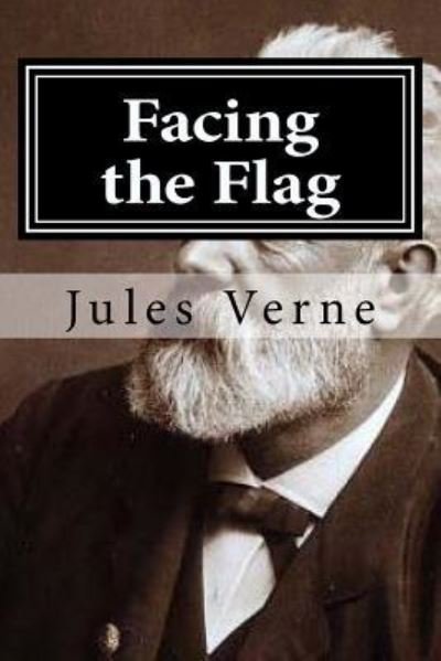 Facing the Flag - Jules Verne - Bøger - CreateSpace Independent Publishing Platf - 9781522739487 - 13. december 2015