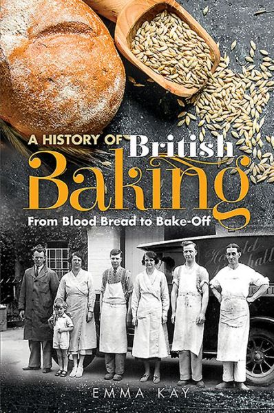 Cover for Emma Kay · A History of British Baking: From Blood Bread to Bake-Off (Hardcover Book) (2020)