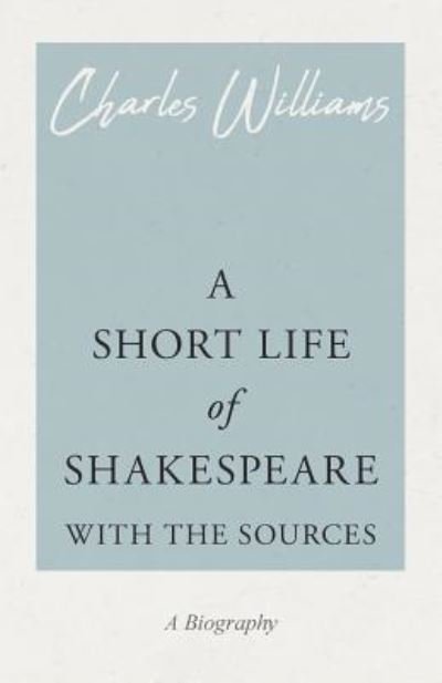 A Short Life of Shakespeare - With the Sources - Charles Williams - Books - White Press - 9781528708487 - December 24, 2018