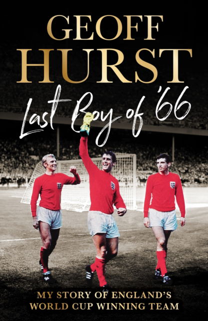 Sir Geoff Hurst · Last Boy of ’66: My story of England’s World Cup winning team (Hardcover Book) (2024)