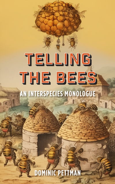 Cover for Dominic Pettman · Telling the Bees: An Interspecies Monologue (Hardcover Book) (2024)