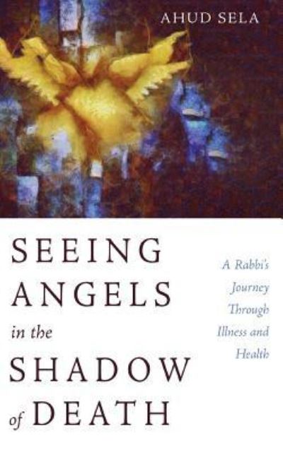 Cover for Ahud Sela · Seeing Angels in the Shadow of Death (Hardcover Book) (2019)