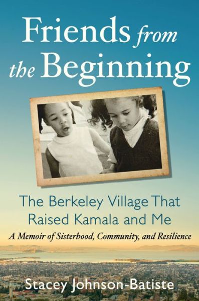 Cover for Stacey Batiste · Friends from the Beginning: The Berkeley Village That Raised Kamala and Me (Hardcover Book) (2021)