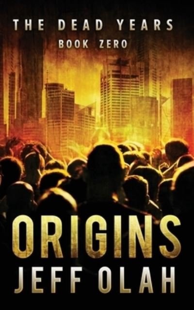 Cover for Jeff Olah · The Dead Years - ORIGINS - Book 0 (A Post-Apocalyptic Thriller) (Volume 10) (Bog) (2014)