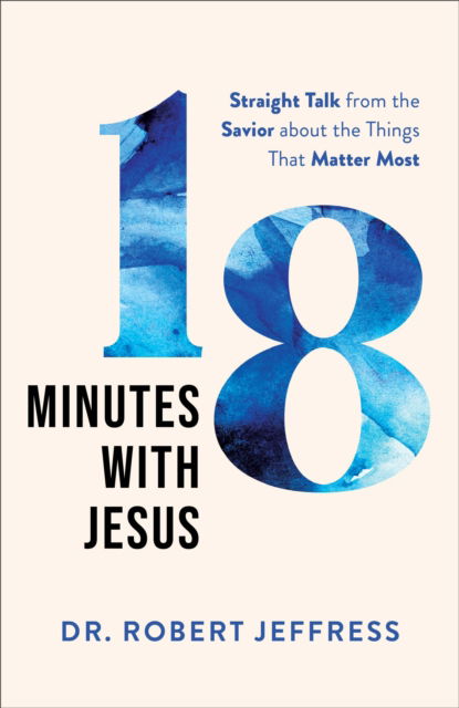 Cover for Dr. Robert Jeffress · 18 Minutes with Jesus – Straight Talk from the Savior about the Things That Matter Most (Hardcover Book) (2022)