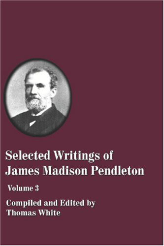 Selected Writings of James Madison Pendleton - Thomas White Ed. - Books - Baptist Standard Bearer, Inc. - 9781579780487 - September 15, 2006