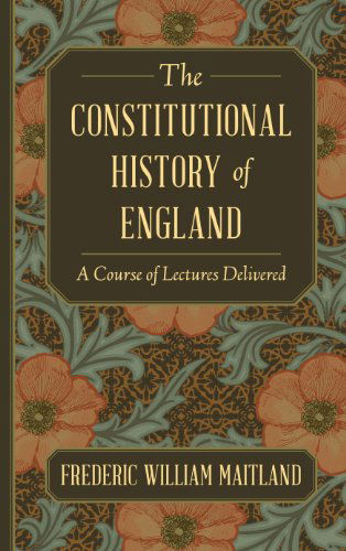 Cover for Frederic William Maitland · The Constitutional History of England: A Course of Lectures Delivered (Inbunden Bok) [Reprint of First Edition (1908) edition] (2013)