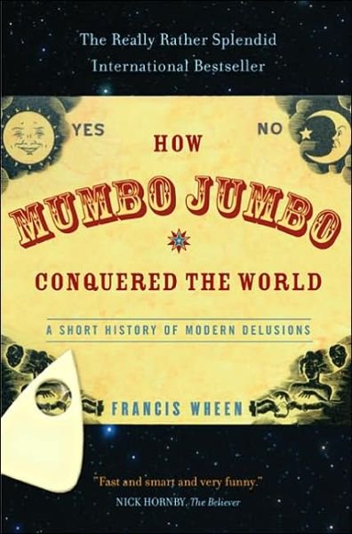 How Mumbo-jumbo Conquered the World: a Short History of Modern Delusions - Francis Wheen - Bøker - The Perseus Books Group - 9781586483487 - 1. juli 2005