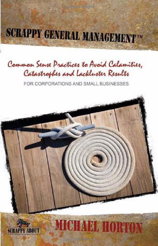 Scrappy General Management: Common Sense Practices to Avoid Calamities, Catastrophes and Lackluster Results - Michael Horton - Livros - Happy About - 9781600051487 - 7 de outubro de 2010