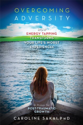 Overcoming Adversity: How Energy Tapping Transforms Your Life's Worst Experiences - Caroline Sakai - Books - Energy Psychology Press - 9781604152487 - November 30, 2014