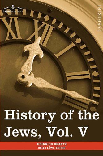 Cover for Heinrich Graetz · History of the Jews, Vol. V (In Six Volumes): from the Chmielnicki Persecution of the Jews in Poland (1648 C.e.) to the Period of Emancipation in Central Europe (C. 1870 C.e.) (Paperback Book) [Abridged edition] (2013)