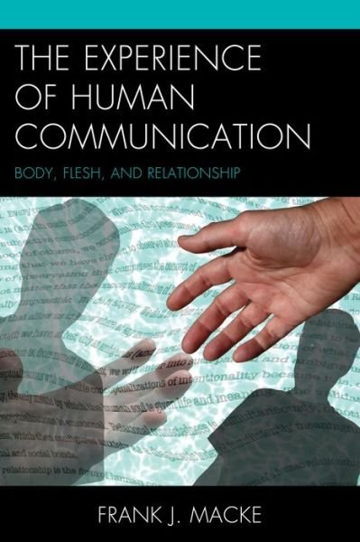 Cover for Frank J. Macke · The Experience of Human Communication: Body, Flesh, and Relationship (Hardcover Book) (2014)