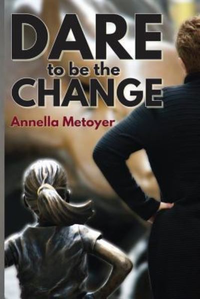 Dare to Be the Change - Annella Metoyer - Books - Sojourn Publishing, LLC - 9781627472487 - February 21, 2018