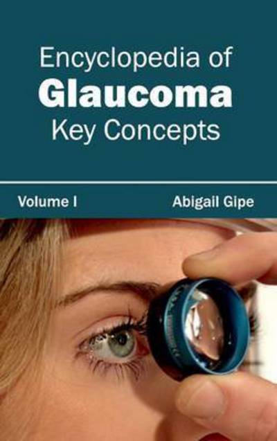 Cover for Abigail Gipe · Encyclopedia of Glaucoma: Volume I (Key Concepts) (Inbunden Bok) (2015)