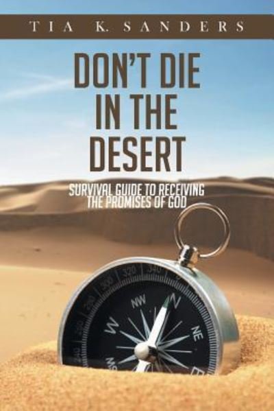 Don't Die in the Desert - Tia K Sanders - Bøker - Christian Faith Publishing, Inc - 9781641919487 - 17. mai 2018