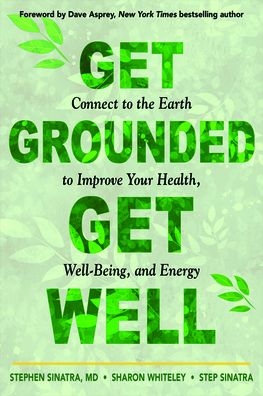 Cover for Sinatra, Stephen T., M.D. (Stephen T. Sinatra) · Get Grounded, Get Well: Connect to the Earth to Improve Your Health, Well-Being, and Energy (Paperback Book) (2023)