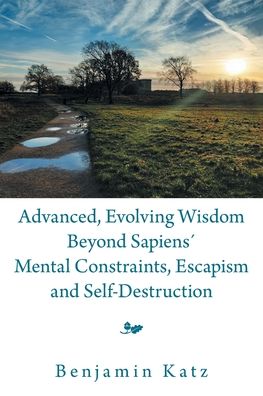 Cover for Benjamin Katz · Advanced, Evolving Wisdom Beyond Sapiens Mental Constraints, Escapism and Self-Destruction (Paperback Book) (2022)