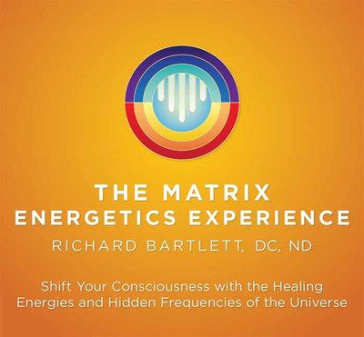 Cover for Richard Bartlett · Matrix Energetics Experience: Shift Your Consciousness with the Healing Energies and Hidden Frequencies of the Universe (Audiobook (CD)) [Unabridged edition] (2019)