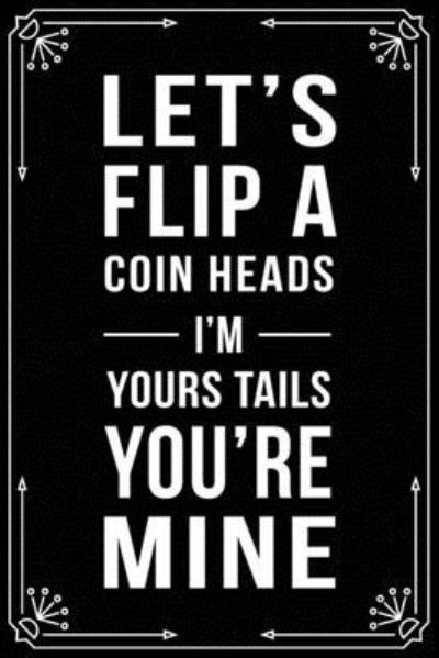 Let's Flip a Coin Heads I'm Your Tails You're Mine - Bfsc Publishing - Boeken - Independently Published - 9781698999487 - 10 oktober 2019