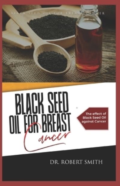 Black Seed Oil for Breast Cancer - Robert Smith - Kirjat - Independently Published - 9781701990487 - keskiviikko 23. lokakuuta 2019