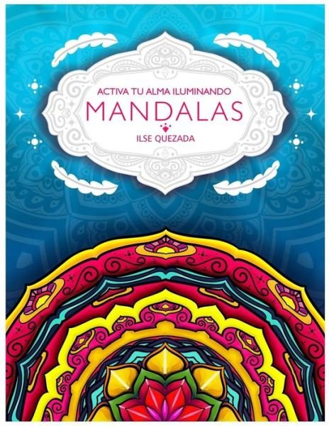 Activa Tu Alma Iluminando Mandlas - Ilse Quezada Galvan - Böcker - Independently Published - 9781708991487 - 17 november 2019