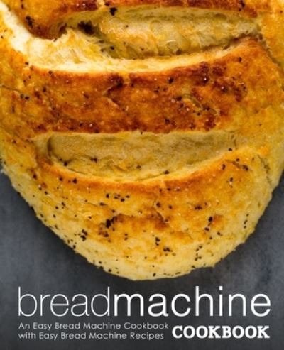 Cover for Booksumo Press · Bread Machine Cookbook: An Easy Bread Machine Cookbook with Easy Bread Machine Recipes (Paperback Book) (2018)