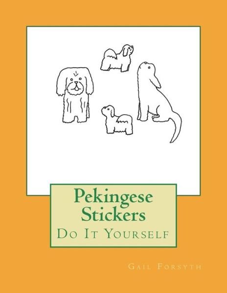 Pekingese Stickers - Gail Forsyth - Books - Createspace Independent Publishing Platf - 9781722355487 - July 6, 2018