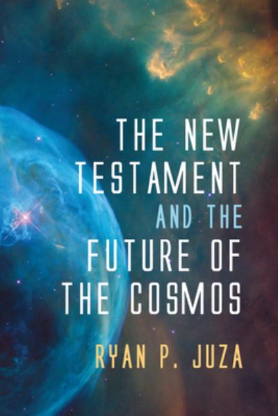 Cover for Ryan P Juza · The New Testament and the Future of the Cosmos (Hardcover Book) (2020)