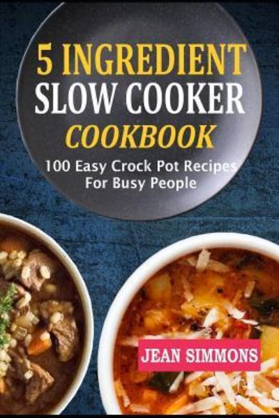 Cover for Jean Simmons · 5 Ingredient Slow Cooker Cookbook (Paperback Book) (2018)