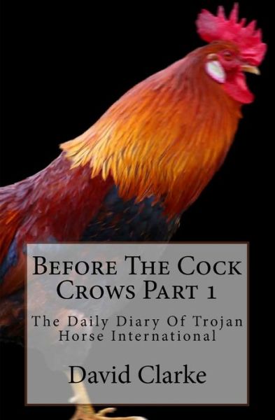 Before The Cock Crows Part 1 - David Clarke - Books - Createspace Independent Publishing Platf - 9781729752487 - November 15, 2018