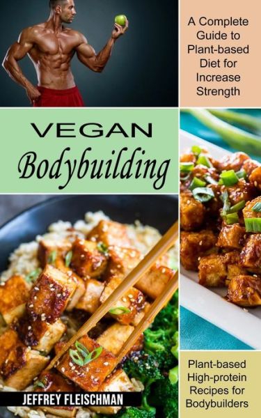 Vegan Bodybuilding: A Complete Guide to Plant-based Diet for Increase Strength (Plant-based High-protein Recipes for Bodybuilders) - Jeffrey Fleischman - Books - Martin Debroh - 9781774851487 - August 27, 2021