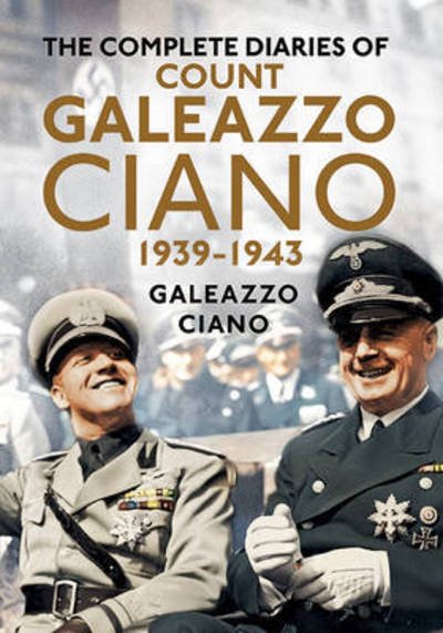 Cover for Galeazzo Ciano · Complete Diaries of Count Galeazzo Ciano 1939-43 (Inbunden Bok) (2015)