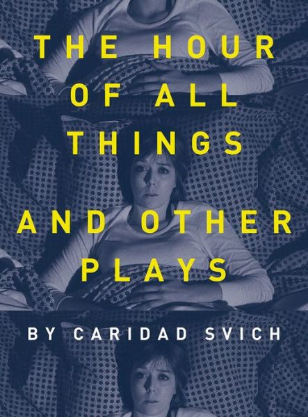 Cover for Caridad Svich · The Hour of All Things and Other Plays - Playtext (Hardcover Book) (2018)