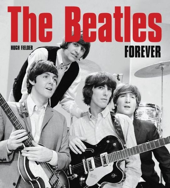 Cover for Hugh Fielder · The Beatles Forever - Pop, Rock &amp; Entertainment (Hardcover Book) [New edition] (2017)