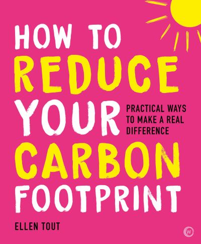 How to Reduce Your Carbon Footprint: Practical Ways to Make a Real Difference - Ellen Tout - Bücher - Watkins Media Limited - 9781786786487 - 12. Juli 2022