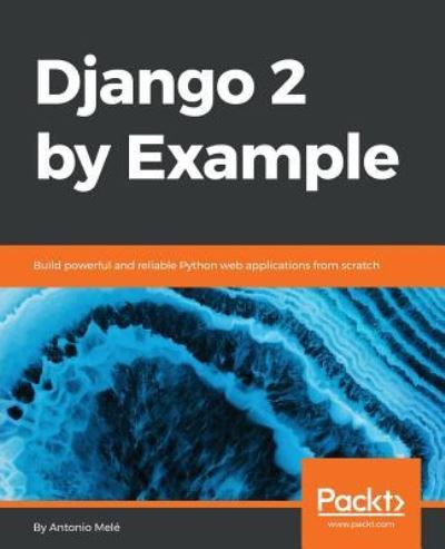 Cover for Antonio Mele · Django 2 by Example: Build powerful and reliable Python web applications from scratch (Paperback Book) (2018)