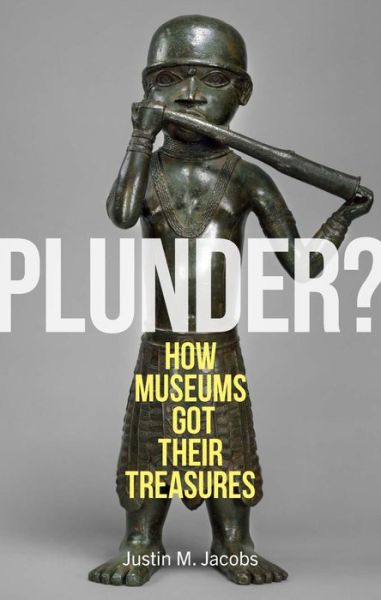 Justin M. Jacobs · Plunder?: How Museums Got Their Treasures (Hardcover Book) (2024)