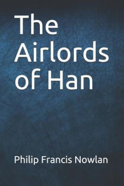 The Airlords of Han - Philip Francis Nowlan - Books - Independently Published - 9781790899487 - December 8, 2018