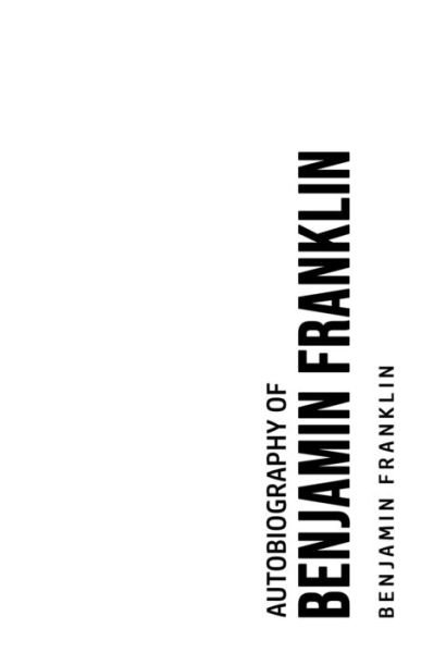 Autobiography of Benjamin Franklin - Benjamin Franklin - Books - USA Public Domain Books - 9781800606487 - June 25, 2020