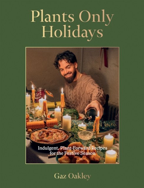 Cover for Gaz Oakley · Plants Only Holidays: Indulgent, Plant-Forward Recipes for the Festive Season (Hardcover Book) (2024)