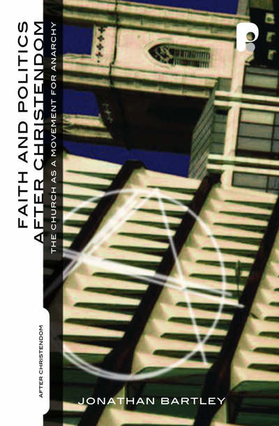 Faith and Politics After Christendom: The Church as a Movement for Anarchy - Jonathan Bartley - Books - Send The Light - 9781842273487 - June 1, 2006