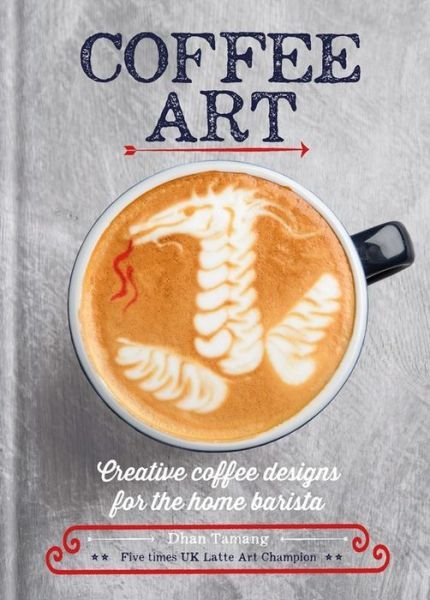 Coffee Art: Creative Coffee Designs for the Home Barista - Dhan Tamang - Livros - Octopus Publishing Group - 9781844039487 - 28 de setembro de 2017