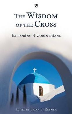 Cover for Brian S Rosner · The Wisdom of the Cross: Exploring 1 Corinthians (Paperback Book) (2011)