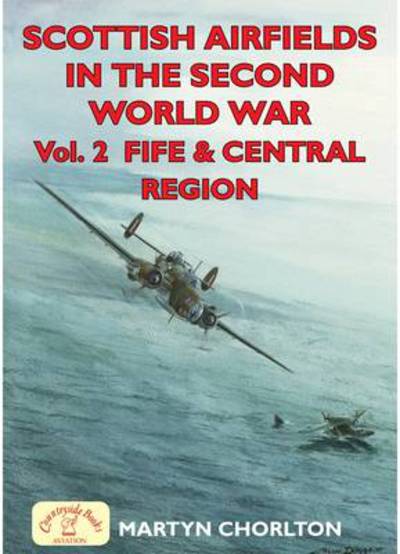 Scottish Airfields in the Second World War Scottish Airfields in the Second World War (Fife and Central Region Fife and Central Region: v. 2) - Airfields in the Second World War - Martyn Chorlton - Books - Countryside Books - 9781846741487 - December 1, 2009