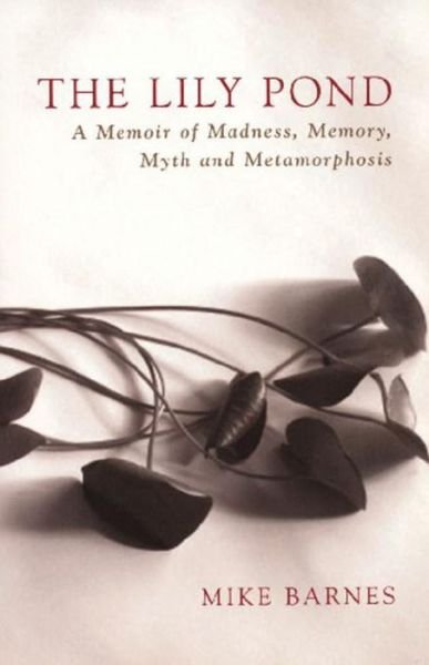 Cover for Mike Barnes · The Lily Pond: A Memoir of Madness, Memory, Myth and Metamorphosis (Paperback Bog) (2008)
