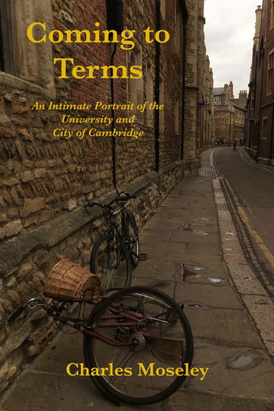 Coming to Terms: An Intimate Portrait of the University and City of Cambridge - Charles Moseley - Books - IndieBooks - 9781908041487 - November 28, 2017