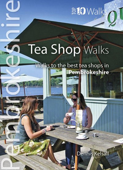 Tea Shop Walks: Walks to the best tea shops in Pembrokeshire - Pembrokeshire: Top 10 Walks - Dennis Kelsall - Bøger - Northern Eye Books - 9781908632487 - 2. oktober 2017