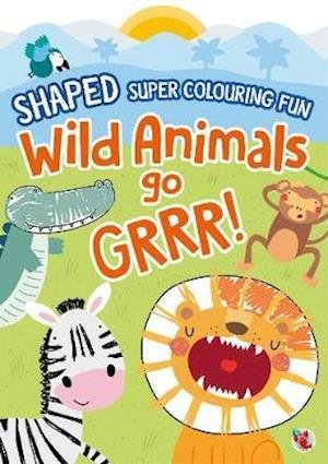Cover for Shaped Super Colour Fun  Wild Animals Go Grrr (Book)